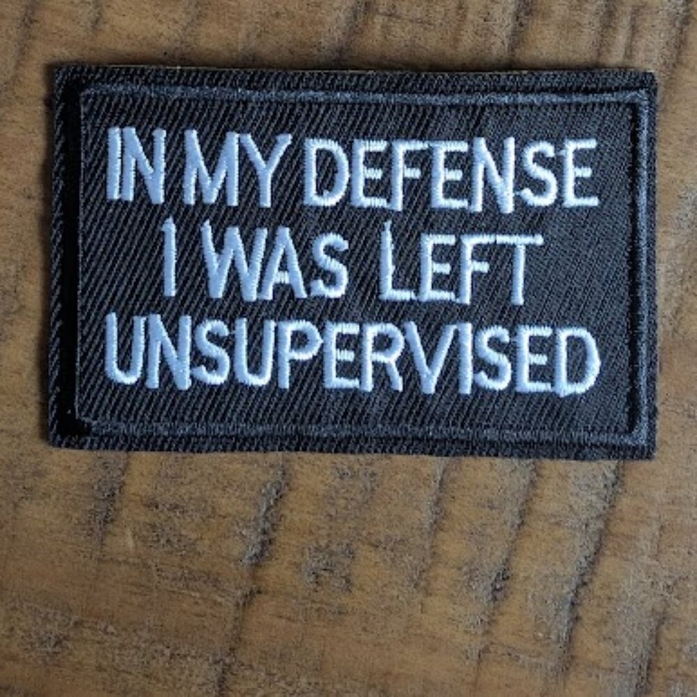 In my defense I was left unsupervised embroidered patch